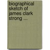 Biographical Sketch of James Clark Strong ... by James Clark Strong