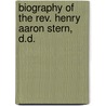 Biography Of The Rev. Henry Aaron Stern, D.D. door Albert Augustus Isaacs