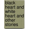 Black Heart and White Heart and Other Stories door Onbekend