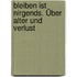 Bleiben ist nirgends. Über Alter und Verlust