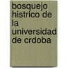 Bosquejo Histrico de La Universidad de Crdoba door Juan Mamerto Garro