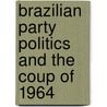Brazilian Party Politics And The Coup Of 1964 by Iii Johnson Ollie Andrew