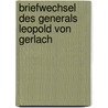 Briefwechsel Des Generals Leopold Von Gerlach by Ludwig Friedrich Leopold Von Gerlach