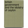 British Government and the Idolatry of Ceylon door Robert Spence Hardy