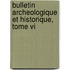Bulletin Archeologique Et Historique, Tome Vi