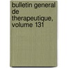 Bulletin General De Therapeutique, Volume 131 door . Anonymous