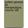 Bulletin General de Therapeutique, Volume 128 by Unknown