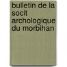 Bulletin de La Socit Archologique Du Morbihan door Morbihan Soci T. Polymat