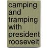 Camping and Tramping with President Roosevelt door John Burroughs