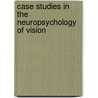 Case Studies in the Neuropsychology of Vision door Prof Glyn Humphreys