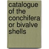 Catalogue Of The Conchifera Or Bivalve Shells door Gerard Paul Deshayes