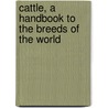 Cattle, A Handbook To The Breeds Of The World door Val Porter