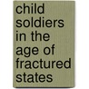 Child Soldiers in the Age of Fractured States door Scott Gates
