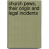 Church Pews, Their Origin And Legal Incidents door John Coke Fowler