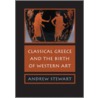Classical Greece And The Birth Of Western Art by Andrew Stewart