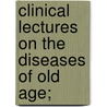 Clinical Lectures On The Diseases Of Old Age; door Jean Martin Charcot