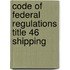 Code of Federal Regulations Title 46 Shipping