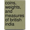 Coins, Weights, And Measures Of British India door James Prinsep