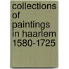 Collections Of Paintings In Haarlem 1580-1725 door Pieter Biesboer