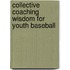 Collective Coaching Wisdom for Youth Baseball