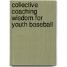 Collective Coaching Wisdom for Youth Baseball by Janice B. Sibley