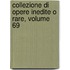 Collezione Di Opere Inedite O Rare, Volume 69