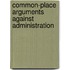 Common-Place Arguments Against Administration