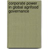Corporate Power in Global Agrifood Governance door Jennifer Clapp