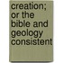 Creation; Or The Bible And Geology Consistent