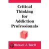 Critical Thinking for Addiction Professionals by Michael Taleff