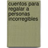 Cuentos Para Regalar a Personas Incorregibles by Enrique Mariscal