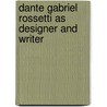 Dante Gabriel Rossetti As Designer And Writer door Onbekend