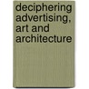 Deciphering Advertising, Art And Architecture door Graham Cairns