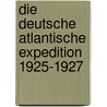 Die Deutsche Atlantische Expedition 1925-1927 by Reinhard Hoheisel-Huxmann