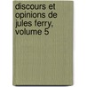 Discours Et Opinions De Jules Ferry, Volume 5 by Jules Ferry