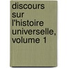 Discours Sur L'Histoire Universelle, Volume 1 by Jacques Bnigne Bossuet