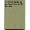 Dominio: Curso de Perfeccionamiento. Kursbuch door Leonor Quintana