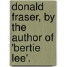 Donald Fraser, By The Author Of 'Bertie Lee'. door Donald Fraser