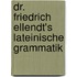 Dr. Friedrich Ellendt's Lateinische Grammatik
