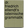 Dr. Friedrich Ellendt's Lateinische Grammatik door Friederich Ellendt