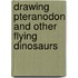 Drawing Pteranodon and Other Flying Dinosaurs