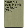Druids Or A Study In Celtic Prehistory (1927) by T.D. Kendrick