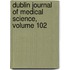 Dublin Journal of Medical Science, Volume 102