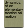 Dynamics, Or an Elementary Treatise On Motion by Samuel Earnshaw