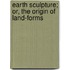 Earth Sculpture; Or, The Origin Of Land-Forms