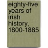 Eighty-Five Years Of Irish History, 1800-1885 door William Joseph O'Neill Daunt