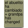 El Abuelito Ha Cambiado = Grandpa Has Changed by Pam Pollack