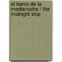 El Barco de la Medianoche / The Midnight Ship