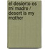 El Desierto Es Mi Madre / Desert Is My Mother