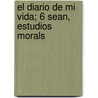 El Diario De Mi Vida; 6 Sean, Estudios Morals door Lucio Victorio Mansilla